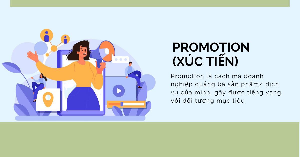 Promotion là cách mà doanh nghiệp quảng bá sản phẩm/ dịch vụ của mình, gây được tiếng vang với đối tượng mục tiêu